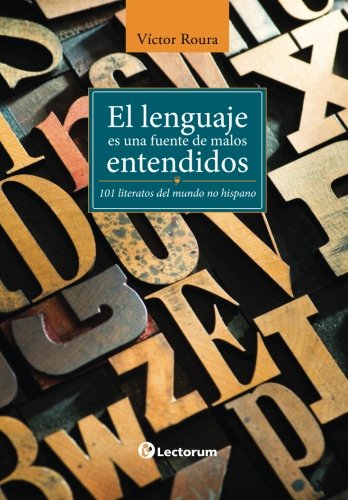 El lenguaje es una fuente de malos entendidos: 101 literatos del mundo hispano (Spanish Edition)