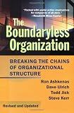 The Boundaryless Organization: Breaking the Chains of Organization Structure, Revised and Updated [Hardcover] [2002] 2 Ed. Ron Ashkenas, Dave Ulrich, Todd Jick, Steve Kerr