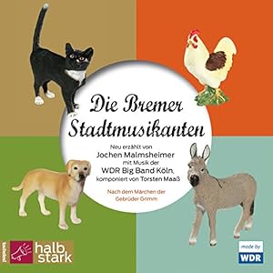 Die Bremer Stadtmusikanten: Neu erzählt von Jochen Malmsheimer mit Musik der WDR Big Band
