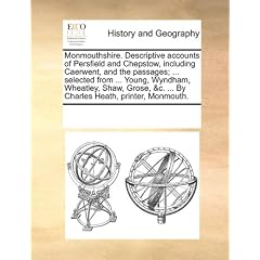 Monmouthshire. Descriptive Accounts of Persfield and Chepstow, Including Caerwent, and the Passages; ... Selected from ... Young, Wyndham, Wheatley, S