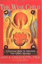 Education for Parents ~ The Wise Child: A Spiritual Guide to Nurturing Your Child's Intuition