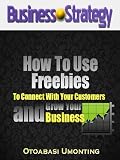 How To Use Freebies To Connect With Your Customers And Grow Your Business