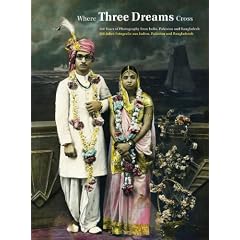 Where Three Dreams Cross: 150 Years of Photography from India, Pakistan and Bangladesh / 150 Jahre Fotografie aus Indien, Pakistan und Bangladesch
