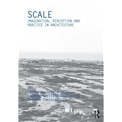 Scale: Imagination, Perception and Practice in Architecture (Critiques: Critical Studies in Architectural Humanities)