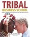 Tribal Business School: Lessons in Business Survival and Success from the Ultimate Survivors (Full Colour Hardback)