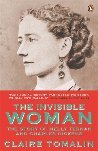 The Invisible Woman: The Story of Nelly Ternan and Charles Dickens by Claire Tomalin (2012-06-21)