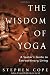 The Wisdom of Yoga: A Seeker's Guide to Extraordinary Living