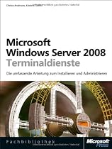 Microsoft Windows Server 2008 Terminaldienste: Die praktische Anleitung für Administratoren: Architektur, Installation, Administration und Betrieb