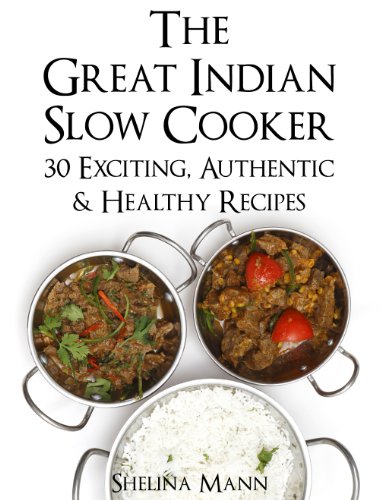 The Great Indian Slow Cooker: 30 Exciting, Authentic & Healthy Recipes