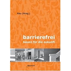 Barrierefrei - Bauen f�r die Zukunft: Bewegungsr�ume optimieren - intuitiver Gebrauch - kontrastreich gestalten