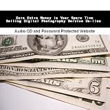 Earn Extra Money In Your Spare Time Selling Digital Photography Service On-line