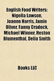 Produkt-Bild: English Food Writers: Nigella Lawson, Joanne Harris, Jamie Oliver, Fanny Cradock, Michael Winner, Heston Blumenthal, Delia Smith