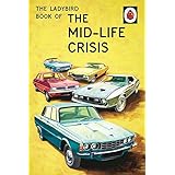 the ladybird book of the mid life crisis ladybird books for grown ups