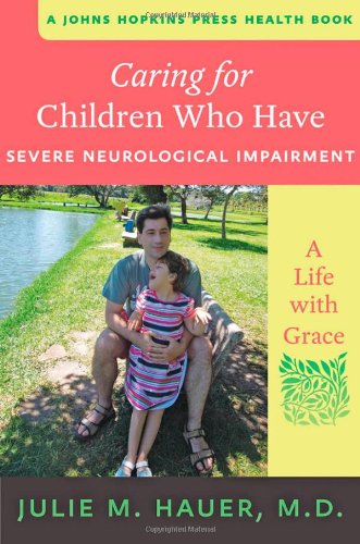 Caring for Children Who Have Severe Neurological Impairment A Life with Grace A Johns Hopkins Press Health Book1421409739