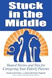 Stuck in the Middle: Shared Stories And Tips For Caregiving Your Elderly Parents