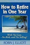How to Retire in One Year: With No Cost, No Risk, and No Selling