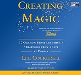 Creating Magic: 10 Common Sense Leadership Strategies, Narrated By Lee Cockerell, 6 Cds [Complete and Unabridged Audio Work]