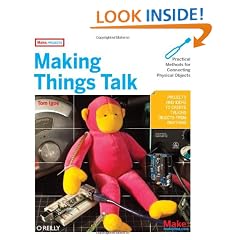 Making Things Talk: Practical Methods for Connecting Physical Objects