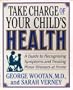 Take Charge Of Your Child's Health: A Guide to Recognizing Symptoms and Treating Minor Illnesses at Home