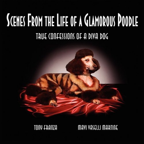 Scenes From the Life of a Glamorous Poodle: True Confessions of a Diva Dog