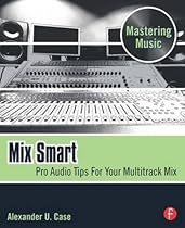 Mix Smart: Pro Audio Tips For Your Multitrack Mix (Mastering Music)