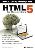 HTML5 for Masterminds: How to take advantage of HTML5 to create amazing websites and revolutionary applications HTML5 for Masterminds: How to take advantage of HTML5 to create amazing websites and revolutionary applications