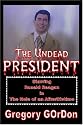 The Undead President starring Ronald Reagan in the Role of an Afterlifetime