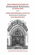 The Present State of Ecclesiastical Architecture in England and Some Remarks Relative to Ecclesiastical Architecture and Decoration.
