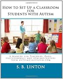 How to Set Up a Classroom for Students with Autism: A Manual for Teachers, Para-professionals and Administrators
