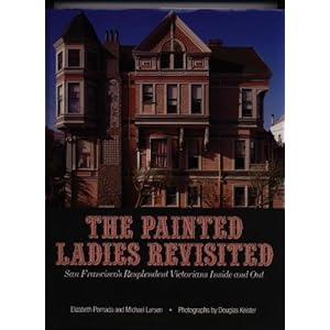 Painted Ladies Revisited: San Francisco's Resplendent Victorians Inside and Out