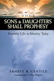 Your Sons and Daughters Shall Prophesy: Prophetic Gifts in Ministry Today