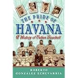 the pride of havana a history of cuban baseball