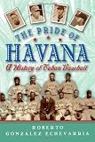 The Pride of Havana: A History of Cuban Baseball