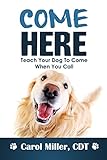 COME HERE! Teach Your Dog To Come When You Call (Really Simple Dog Training Book 4)