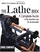 The Lathe Book: A Complete Guide to the Machine and Its Accessories