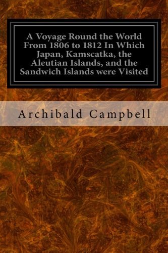 A Voyage Round the World From 1806 to 1812 In Which Japan, Kamscatka, the Aleutian Islands, and the Sandwich Islands were Visited: Including a ... of the Present State of the Sandwich Islands