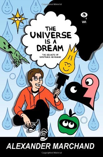 The Universe Is a Dream: The Secrets of Existence Revealed by Marchand. Alexander ( 2010 ) Paperback