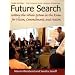 Future Search: Getting the Whole System in the Room for Vision, Commitment, and Action