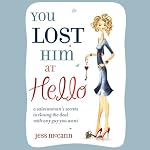 You Lost Him at Hello: From Dating to 'I Do': Secret Strategies from One of America’s Top Dating Coaches | Jess McCann