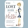 You Lost Him at Hello: From Dating to 'I Do': Secret Strategies from One of America’s Top Dating Coaches