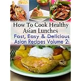 How To Cook Health Asian LunchesFast, Easy and Delicious Asian Recipes Volume 2