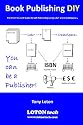Book Publishing Diy: The Do It Yourself Guide To Self-Publishing Using Lulu And Createspace