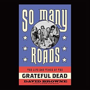 So Many Roads - The Life and Times of the Grateful Dead  - David Browne 