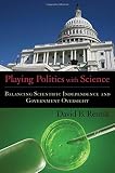 Playing politics with science : balancing scientific independence and government oversight
