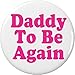 Daddy To Be Again (Pink Baby Girl) 1.25â€ Pinback Button Pin