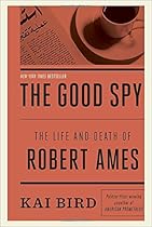 The Good Spy: The Life and Death of Robert Ames The Good Spy: The Life and Death of Robert Ames