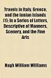 Travels in Italy, Greece, and the Ionian Islands (1); In a Series of Letters, Descriptive of Manners, Scenery, and the Fine Arts