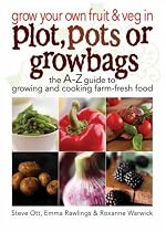Grow Your Own Fruit and Veg in Plot, Pots or Growbags: The A-Z Guide to Growing and Cooking Farm-fresh Food