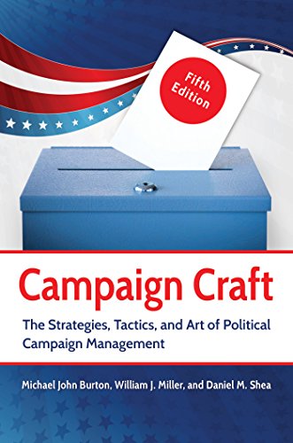 Campaign Craft: The Strategies, Tactics, and Art of Political Campaign Management, 5th Edition: The Strategies, Tactics, and Art of Political Campaign Management