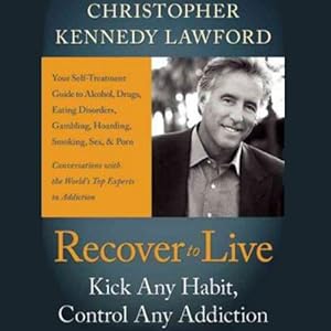 Recover to Live: Kick Any Habit, Manage Any Addiction: Your Self-Treatment Guide to Alcohol, Drugs, Eating Disorders, Gambling, Hoarding, Smoking, Sex